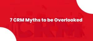 7 CRM Myths to be Overlooked