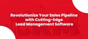 Revolutionize-Your-Sales-Pipeline-with-Cutting-Edge-Lead-Management-Software